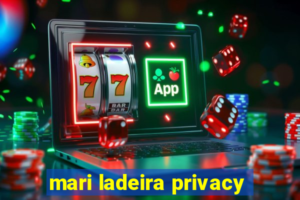 mari ladeira privacy